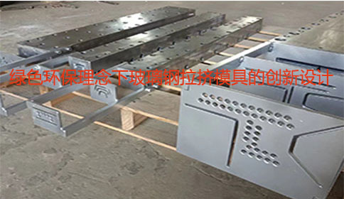 綠色環(huán)保理念下玻璃鋼拉擠模具的創(chuàng)新設(shè)計